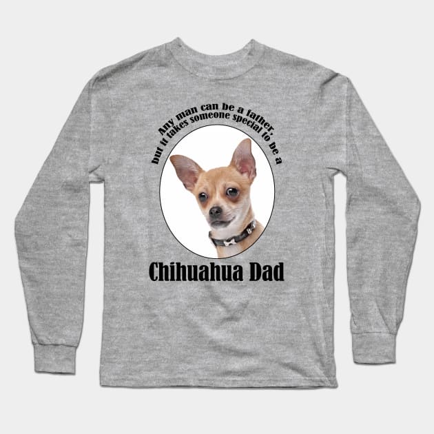 Chihuahua Dad Long Sleeve T-Shirt by You Had Me At Woof